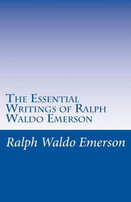 The Essential Writings Of Ralph Waldo Emerson