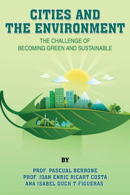 Cities And The Environment: The Challenge Of Becoming Green And Sustainable (Iese Cities In Motion: International Urban Best Practices Book Series)