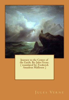 Journey To The Center Of The Earth. By: Jules Verne. ( Translated By: Frederick Amadeus Malleson ): Novel