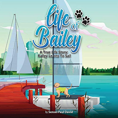 Life of Bailey: A True Life Story: Bailey Learns To Sail (BOOK3) - 9781990106170