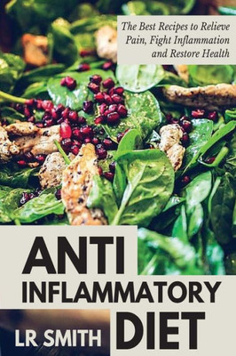 Anti-Inflammatory Diet: The Best Way To Fight Inflammation, Relieve Pain And Restore Your Health (Anti Inflammatory Cookbook, Anti Inflammatory Diet ... Recipes, Anti Inflammatory Diet For Dummies,)