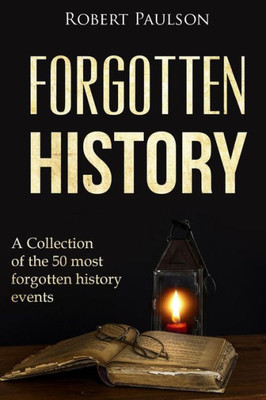 Forgotten History: A Collection Of The 50 Most Forgotten History Events