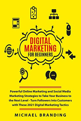 Digital Marketing for Beginners: Powerful Online Marketing and Social Media Marketing Strategies to Take Your Business to the Next Level - Turn ... with These 2021 Digital Marketing Tactics - 9781801698801