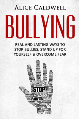 Bullying: Real And Lasting Ways To Stop Bullies, Stand Up For Yourself And Overcome Fear (Depression, Bullying In School, School Violence, Parenting, Workplace Bullying, Harassment)