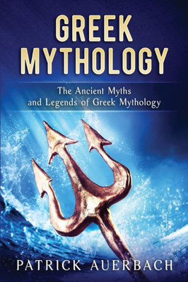 Greek Mythology: The Ancient Myths And Legends Of Greek Mythology