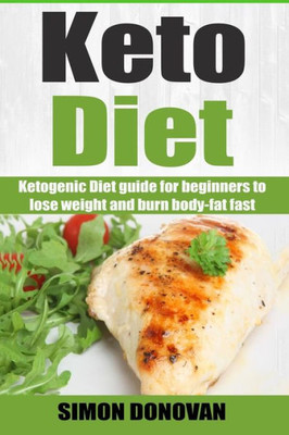 Keto Diet: Ketogenic Diet Guide For Beginners To Lose Weight And Burn Body-Fat Fast (Keto Diet Mistakes, Keto Diet For Beginners, Diabetes, Ketosis, Keto Clarity, Get Fit Book 1)