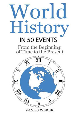 History: World History In 50 Events: From The Beginning Of Time To The Present (World History, History Books, Earth History) (History In 50 Events Series)