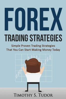 Forex Trading: Forex Trading Strategies Simple Proven Trading Strategies ? That