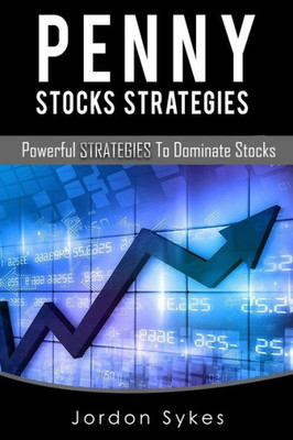 Penny Stock Strategies: Powerful Strategies To Dominate Stocks (Penny Stocks,Stock Market,Day Trading)