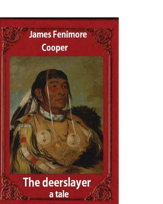 The Deerslayer : A Tale (1841), By James Fenimore Cooper (Novel): Complete In One Volume