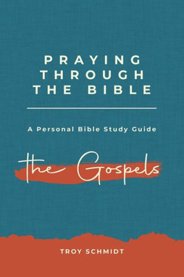 Praying Through The Gospels (Praying Through The Bible)