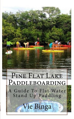 Pine Flat Lake Paddleboarding: A Guide To Flat Water Stand Up Paddling