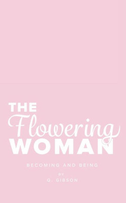 The Flowering Woman: Becoming And Being