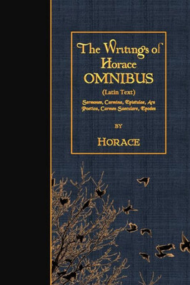 The Writings Of Horace Omnibus (Latin Text): Sermones, Carmina, Epistulae, Ars Poetica, Carmen Saeculare, Epodes (Latin Edition)