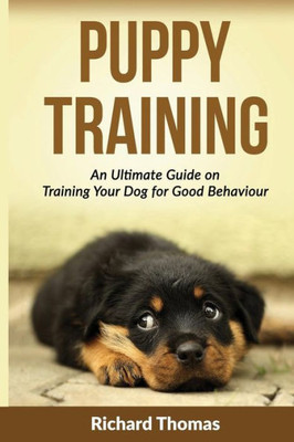 Puppy Training: Boot Camp: The Ultimate Guide On Training Your Puppy For Good Behaviour (Dog Training And Well Being Guides)