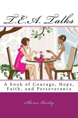 T.E.A. Talks: A Book Of Courage, Hope, Faith, And Perseverance