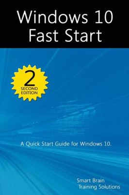 Windows 10 Fast Start, 2Nd Edition: A Quick Start Guide To Windows 10