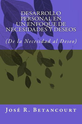 Desarrollo Personal En Un Enfoque De Necesidades Y Deseos: (De La Necesidad Al Deseo) (Spanish Edition)