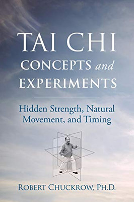 Tai Chi Concepts and Experiments: Hidden Strength, Natural Movement, and Timing (Martial Science)