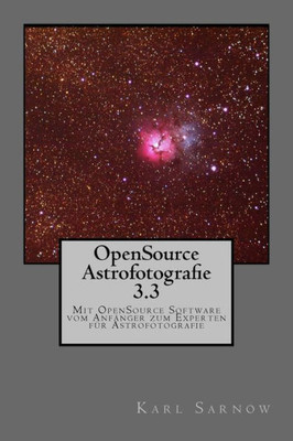 Opensource Astrofotografie 3.3: Mit Opensource Software Vom Anfänger Zum Experten Für Astrofotografie (German Edition)