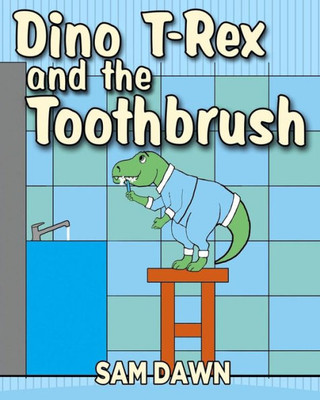 Dino T-Rex And The Toothbrush (Dinosaur Stories For Children)