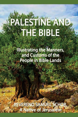Palestine And The Bible: Illustrating The Manners, And Customs Of The People In Bible Lands