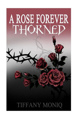 A Rose Forever Thorned: From A Thorn Comes A Rose And From A Rose Comes A Thorn