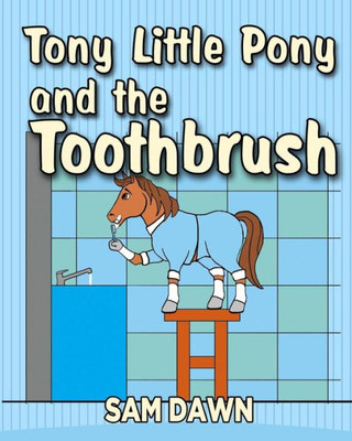 Tony Little Pony And The Toothbrush (Little Pony Stories For Children)