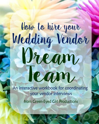 How To Hire Your Wedding Vendor Dream Team: What To Ask Your Potential Vendors Before You Hire Them