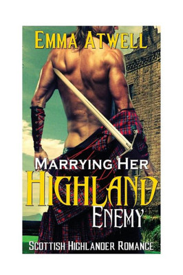 Marrying Her Highland Enemy: (Romance Highland Scottish Historical Arranged Marriage Protector Romance) (Medieval Scottish Highlander)