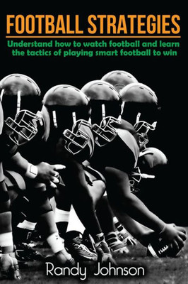 Football Strategies: Understand How To Watch And Play The Game (Football Coaching, American Football, Football Tactics, Football)