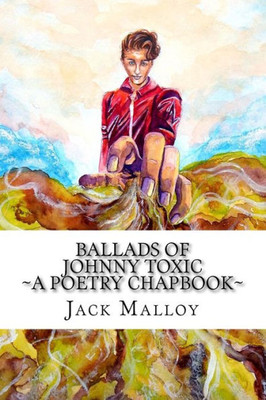Ballads Of Johnny Toxic: A Poetry Chapbook