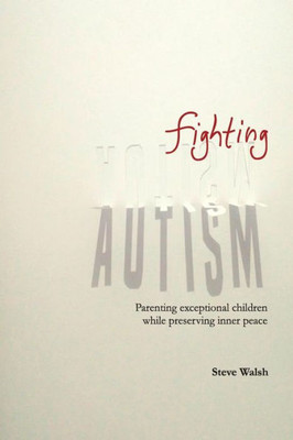 Fighting Autism: Parenting Exceptional Children While Preserving Inner Peace