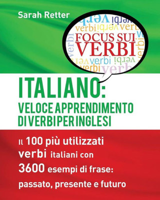 Italiano: Veloce Apprendimento Di Verbi Per Inglesi: Il 100 Più Utilizzati Verbi Italiani Con 3600 Esempi De Frase: Passato, Presente E Futuro. (Italian Edition)