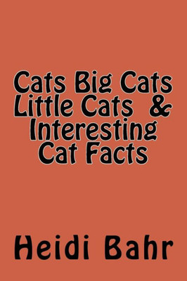 Cats Big Cats Little Cats & Interesting Cat Facts: Cats Big Cats Little Cats & Interesting Cat Facts