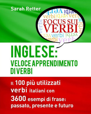 Inglese: Veloce Apprendimento Di Verbi: Il 100 Più Utilizzati Verbi Inglesi Con 3600 Esempi De Frase: Passato, Presente E Futuro. (Italian Edition)