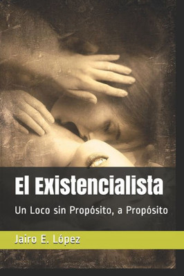 El Existencialista: Un Loco Sin Propósito, A Propósito (Spanish Edition)