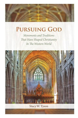 Pursuing God: Movements And Traditions That Have Shaped Christianity In The Western World
