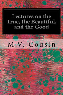 Lectures On The True, The Beautiful, And The Good