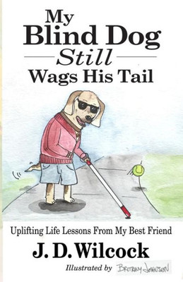 My Blind Dog Still Wags His Tail: Uplifting Life Lessons From My Best Friend