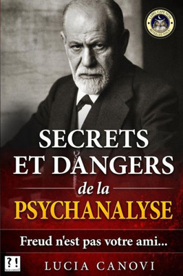 Secrets Et Dangers De La Psychanalyse: Freud N'Est Pas Votre Ami... (AntidEpresseurs, Mensonges, Et ConsEquences...) (French Edition)
