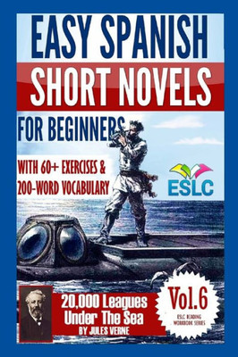 Easy Spanish Short Novels For Beginners With 60+ Exercises & 200-Word Vocabulary: Jules Verne'S "20,000 Leagues Under The Sea" (Eslc Reading Workbook Series) (Spanish Edition)