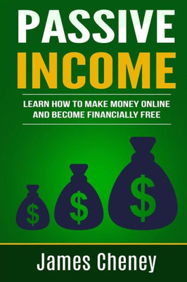 Passive Income: Learn How To Make Money Online And Become Financially Free (Passive Income Series) (Volume 1)