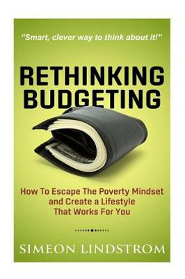Rethinking Budgeting - How To Escape The Poverty Mindset And Create A Lifestyle