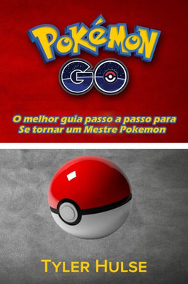 Pokemon Go: O Melhor Guia Para Se Tornar Um Mestre Pokemon (Dicas, Truques, Passo A Passo, EstratEgias, Segredos, Dicas): Android, Ios, Dicas, EstratEgia (Portuguese Edition)