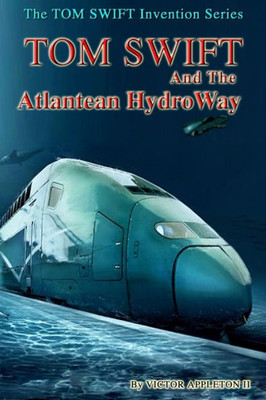 Tom Swift And The Atlantean Hydroway (The Tom Swift Invention Series) (Volume 19)