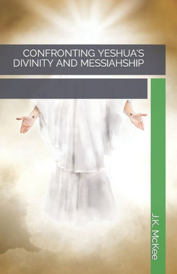 Confronting Yeshua'S Divinity And Messiahship