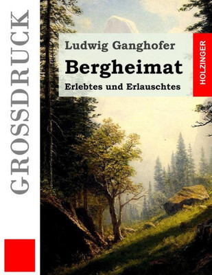 Bergheimat (Großdruck): Erlebtes Und Erlauschtes (German Edition)
