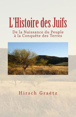 L'Histoire Des Juifs : De La Naissance Du Peuple À La Conquête Des Terres (French Edition)