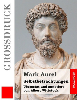 Selbstbetrachtungen (Großdruck): Übersetzt Und Annotiert Von Albert Wittstock (German Edition)